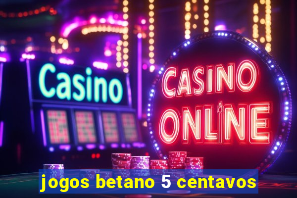 jogos betano 5 centavos